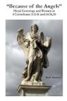"Because of the Angels": Head Coverings and Women in 1 Corinthians 11:2-16 and 14:34,35