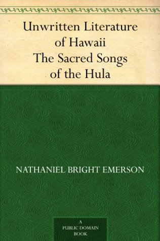 Unwritten Literature of Hawaii The Sacred Songs of the Hula (Kindle Edition)