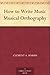 How to Write Music Musical Orthography