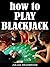 How To Play Blackjack (Poker Blackjack Roulette Book 3)