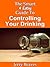 The Smart & Easy Guide To Controlling Your Drinking: How To Quit Drinking And Stay Sober On The Path To Alcohol Addiction Treatment And Alcoholism Recovery