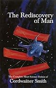 The Rediscovery of Man: The Complete Short Science Fiction of Cordwainer Smith