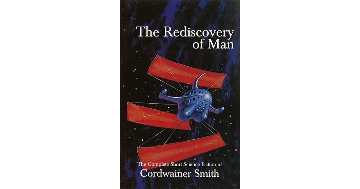 The Rediscovery Of Man The Complete Short Science Fiction Of Cordwainer Smith By Cordwainer Smith