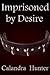 Imprisoned by Desire: Compl...