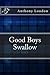 Good Boys Swallow by Anthony London Good Boys Swallow by Anthony London