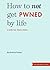 How To Not Get PWNED By Life: A Book for Young People