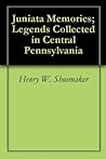 Juniata Memories: Legends Collected in Central Pennsylvania