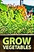 Grow Vegetables - Tips and Ideas