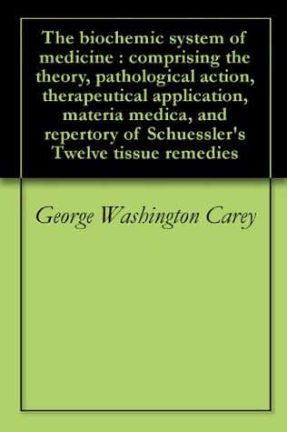 The biochemic system of medicine : comprising the theory, pathological action, therapeutical application, materia medica, and repertory of Schuessler's Twelve tissue remedies (Kindle Edition)