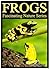Frogs – Kid's Book About Frogs- Learn About Frogs And Enjoy Amazing Frog Pictures! (Fascinating Nature Series)