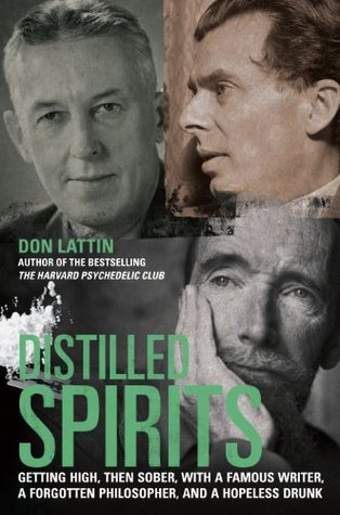 Distilled Spirits -- Getting High, Then Sober, With a Famous Writer, a Forgotten Philosopher, and a Hopeless Drunk (Kindle Edition)