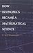 How Economics Became a Mathematical Science (Science and Cultural Theory)