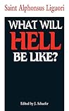 What Will Hell Be Like? by Alfonso María de Liguori