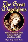 The Great Magdalens: Famous Women Who Returned to God after Lives of Sin