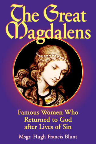 The Great Magdalens: Famous Women Who Returned to God after Lives of Sin