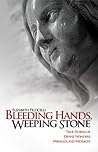 Bleeding Hands, Weeping Stone: True Stories of Divine Wonders, Miracles, and Messages Bleeding Hands, Weeping Stone: True Stories of Divine Wonders, Miracles, and Messages