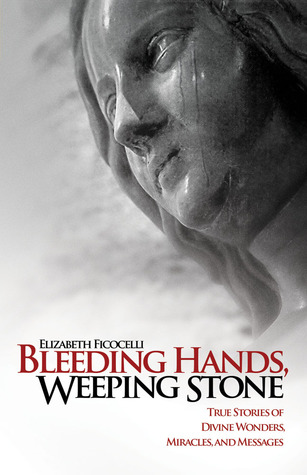 Bleeding Hands, Weeping Stone: True Stories of Divine Wonders, Miracles, and Messages