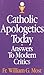 Catholic Apologetics Today: Answers to Modern Critics