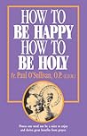 How to Be Happy - How to Be Holy How to Be Happy - How to Be Holy
