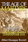 The Age of Martyrs: Christianity from Diocletian (284) to Constantine (337) The Age of Martyrs: Christianity from Diocletian (284) to Constantine (337)