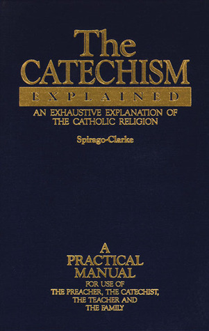 The Catechism Explained: An Exhaustive Explanation of the Catholic Religion (Hardcover)