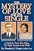 The Mystery of Love for the Single by O.F.M. Father Dominic J. Unger The Mystery of Love for the Single by O.F.M. Father Dominic J. Unger