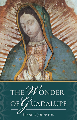 The Wonder of Guadalupe: The Origin and Cult of the Miraculous Image of the Blessed Virgin in Mexico (Paperback)