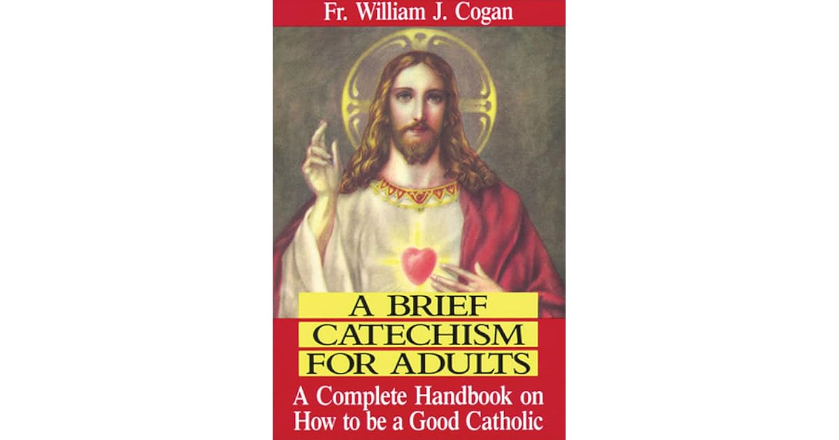 A Brief Catechism For Adults A Complete Handbook on How to be a Good