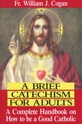A Brief Catechism For Adults: A Complete Handbook on How to be a Good Catholic (Paperback)