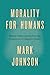 Morality for Humans: Ethical Understanding from the Perspective of Cognitive Science