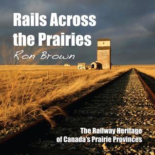 Rails Across the Prairies: The Railway Heritage of Canada's Prairie Provinces (Paperback)