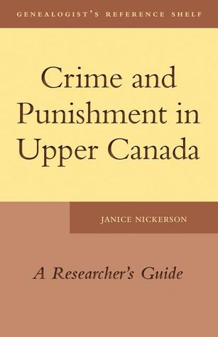 Crime and Punishment in Upper Canada: A Researcher's Guide (Genealogist's Reference Shelf)
