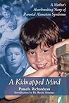 A Kidnapped Mind: A Mother's Heartbreaking Memoir of Parental Alienation A Kidnapped Mind: A Mother's Heartbreaking Memoir of Parental Alienation
