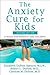 The Anxiety Cure for Kids: A Guide for Parents and Children