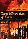 Three Million Acres of Flame by Valerie Sherrard