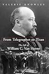 From Telegrapher to Titan: The Life of William C. Van Horne