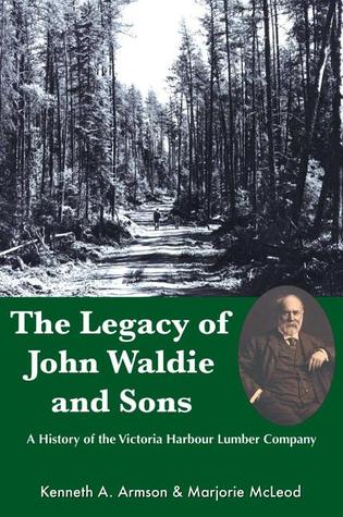 The Legacy of John Waldie and Sons: A History of the Victoria Harbour Lumber Company (Paperback)