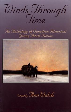Winds Through Time: An Anthology of Canadian Historical Young Adult Fiction (Paperback)
