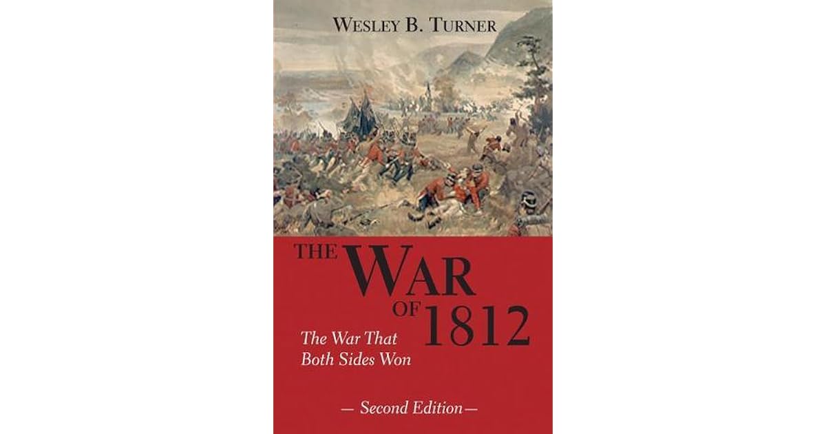 The War Of 1812 The War That Both Sides Won By Wesley B
