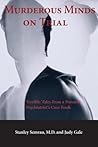 Murderous Minds on Trial: Terrible Tales from a Forensic Psychiatrist's Casebook