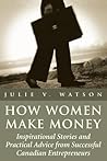 How Women Make Money: Inspirational Stories and Practical Advice from Canadian Women