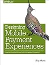 Designing Mobile Payment Experiences: Principles and Best Practices for Mobile Commerce Designing Mobile Payment Experiences: Principles and Best Practices for Mobile Commerce