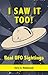 I Saw It Too!: Real UFO Sig...