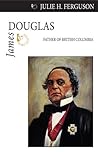 James Douglas: Father of British Columbia (Quest Biography, 25) James Douglas: Father of British Columbia (Quest Biography, 25)