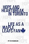 Hope and Heartbreak in Toronto: Life as a Maple Leafs Fan Hope and Heartbreak in Toronto: Life as a Maple Leafs Fan