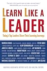 Learn Like a Leader: Today's Top Leaders Share Their Learning Journeys Learn Like a Leader: Today's Top Leaders Share Their Learning Journeys