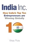 India Inc.: How India's Top Ten Entrepreneurs are Winning Globally India Inc.: How India's Top Ten Entrepreneurs are Winning Globally