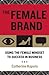 The Female Brand: Using the Female Mindset to Succeed in Business