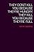 They Don't Kill You Because...