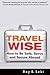 Travel Wise: How to Be Safe, Savvy and Secure Abroad